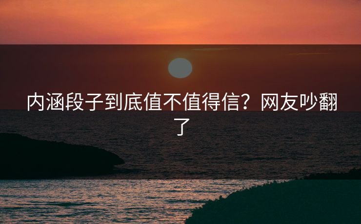 内涵段子到底值不值得信？网友吵翻了